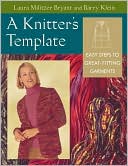 A Knitter's Template: Easy Steps to Great-Fitting Garments