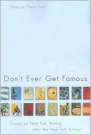 Don't Ever Get Famous: Essays on New York Writing after the New York School