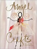 Angel Crafts: Graceful Gifts and Inspired Designs for 47 Projects