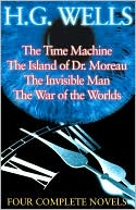 H.G. Wells -Four Complete Novels: The Time Machine/The Island of Dr. Moreau/The Invisible Man/The War of the Worlds