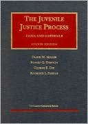 Miller, Dawson, Dix & Parnas's The Juvenile Justice Process, 4th