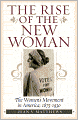 The Rise of the New Woman: The Women's Movement in America, 1875-1930