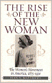 Rise of the New Woman: The Women's Movement in America, 1875-1930