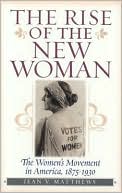 Rise of the New Woman: The Women's Movement in America, 1875-1930