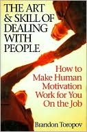 The Art & Skill of Dealing with People: How to Make Human Motivation Work for You on the Job