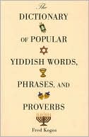 The Dictionary of Popular Yiddish Words, Phrases, and Proverbs