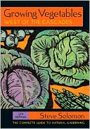 Growing Vegetables West of the Cascades: The Complete Guide to Natural Gardening