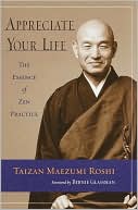 Appreciate Your Life: Zen Teachings of Taizan Maezumi Roshi