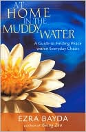 At Home In The Muddy Water: The Zen Of Living With Everyday Chaos