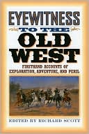 Eyewitness to the Old West: Firsthand Accounts of Exploration, Adventure, and Peril