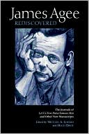 James Agee Rediscovered: The Journals of 'Let Us Now Praise Famous Men' and Other New Manuscripts