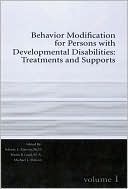 Behavior Modification for Persons with Developmental Disabilities: Treatments and Supports Volume I