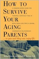 How to Survive Your Aging Parents: So You and They Can Enjoy Life