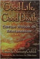 Good Life, Good Death: Tibetan Wisdom on Reincarnation