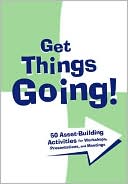 Get Things Going!: 50 Asset-Building Activities for Workshops, Presentations, and Meetings