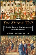 Shared Well: A Concise Guide to Relations between Islam and the West