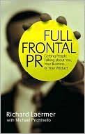 Full Frontal PR: Getting People Talking about You, Your Business, or Your Product