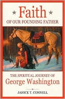 Faith of our Founding Father: The Spiritual Journey of George Washington