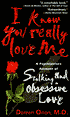 I Know You Really Love Me: A Psychiatrist's Journal of Erotomania, Stalking, and Obsessive Love