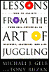 Lessons from the Art of Juggling: How to Achieve Your Full Potential in Business, Learning, and Life