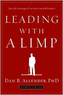 Leading with a Limp: Take Full Advantage of Your Most Powerful Weakness