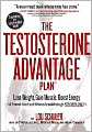 The Testosterone Advantage Plan: Lose Weight, Gain Muscle, Boost Energy