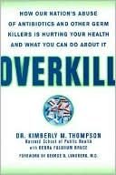 Overkill: Repairing the Damage Caused by Our Unhealthy Obsession with Germs, Antibiotics, and Antibacterial Products
