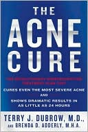 The Acne Cure: The Revolutionary Nonprescription Treatment Program that Cures Even the Most Severe Acne and Shows Dramatic Results in as Little as 24 Hours