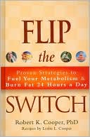 Flip the Switch: Proven Strategies to Fuel Your Metabolism and Burn Fat 24 Hours a Day