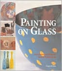 Painting on Glass: Contemporary Designs, Simple Techniques