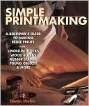Simple Printmaking: A Beginner's Guide to Making Relief Prints with Linoleum Blocks, Wood Blocks, Rubber Stamps, Found Objects & More