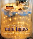 Decorating with Mini-Lights: 40 Sparkling Ideas & Projects for Home & Garden