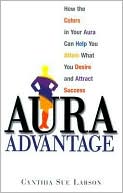 Aura Advantage: How the Colors in Your Aura Can Help You Attain What You Desire and Attract Success