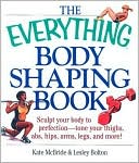 Everything Body Shaping Book: Sculpt Your Body to Perfection - Tone Your Thighs, Abs, Hips, Arms, Legs, and More!