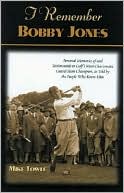 I Remember Bobby Jones: Personal Memories and Testimonials to Golf's Most Charismatic Grand Slam Champion, as Told by the People Who Knew Him