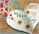 Heartlifters for Hope and Joy: Surprising Stories, Stirring Messages and Refreshing Scriptures That Make the Heart Soar