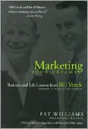 Marketing Your Dreams: Business Lessons from Bill Veeck, Baseball's Promotional Genius