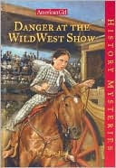 Danger at the Wild West Show (American Girl History Mysteries Series #19)