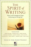 The Spirit of Writing: Classical and Contemporary Essays Celebrating the Writing Life