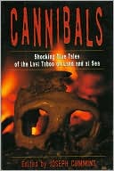 Cannibals: Shocking True Tales of the Last Taboo on Land and at Sea