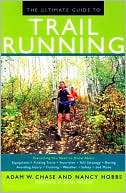 The Ultimate Guide to Trail Running: Everything You Need to Know about Equipment, Finding Trials, Nutrition, Hill Strategy, Racing, Training, Weather
