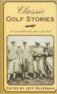 Classic Golf Stories: 26 Incredible Tales from the Links