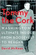 Tommy the Cork: Washington's Ultimate Insider from Roosevelt to Reagan
