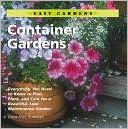 Easy Gardens: Container Gardens: Everything You Need to Know to Plan, Plant, and Care for a Beautiful, Low-Maintenance Garden