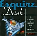 Esquire Drinks: An Opinionated & Irreverent Guide to Drinking With 250 Drink Recipes