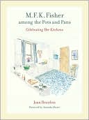 M. F. K. Fisher among the Pots and Pans: Celebrating Her Kitchens