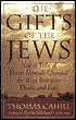 The Gifts of the Jews: How a Tribe of Desert Nomads Changed the Way Everyone Thinks and Feels