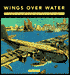 Wings over Water: A Chronicle of the Flying Boats and Amphibians of the Twentieth Century