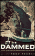 The Damned: Rivers, Dams and The Coming World Water Crisis