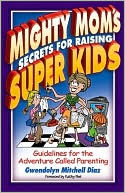 Mighty Mom's Secrets for Raising Super Kids